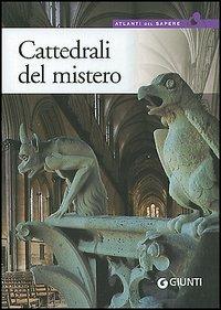 Cattedrali del mistero. Simbologia, architettura e bellezza  - Libro Giunti Editore 2005, Atlanti del sapere | Libraccio.it
