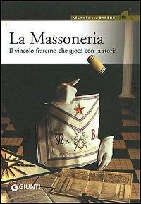 La massoneria. Il vincolo fraterno che gioca con la storia  - Libro Giunti Editore 2005, Atlanti del sapere | Libraccio.it