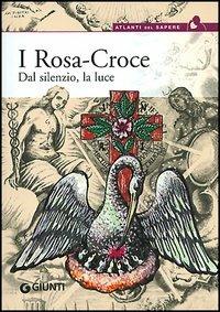 I Rosa Croce. Dal silenzio, la luce  - Libro Giunti Editore 2005, Atlanti del sapere | Libraccio.it