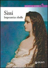 Sissi. Imperatrice ribelle - Alessandra Millo, Lino Monaco - Libro Giunti Editore 2007, Atlanti del sapere | Libraccio.it