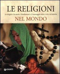 Le religoni nel mondo. Le origini e la storia, i fondamenti e il messaggio etico, i riti e le festività - Giorgio Bizzi - Libro Giunti Editore 2005 | Libraccio.it