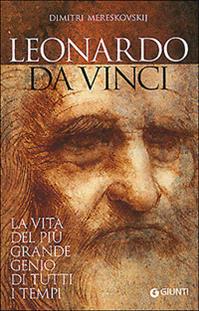 Leonardo da Vinci. La vita del più grande genio di tutti i tempi - Dimitri Mereskovskij - Libro Giunti Editore 2005, Leonardo | Libraccio.it