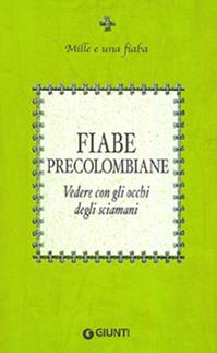 Fiabe precolombiane. Vedere con gli occhi degli sciamani  - Libro Giunti Editore 2006, Mille e una fiaba | Libraccio.it