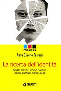 La ricerca dell'identità. Come nasce, come cresce, come cambia l'dea di sé - Anna Oliverio Ferraris - Libro Giunti Editore 2007, Psicologia | Libraccio.it