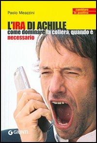 L' ira di Achille. Come dominare la collera, quando è necessario - Paolo Meazzini - Libro Giunti Editore 2006, Cambiare in positivo | Libraccio.it