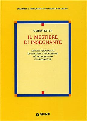 Il mestiere di insegnante. Aspetti psicologici di una delle professioni più interessanti e impegnative - Guido Petter - Libro Giunti Editore 2006, Manuali e monografie di psicologia Giunti | Libraccio.it