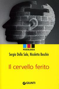 Il cervello ferito - Sergio Della Sala, Nicoletta Beschin - Libro Giunti Editore 2006, Psicologia | Libraccio.it