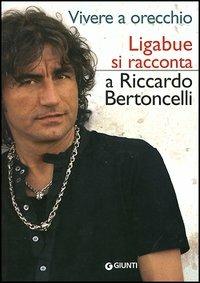 Vivere a orecchio. Ligabue si racconta a Riccardo Bertoncelli - Riccardo Bertoncelli - Libro Giunti Editore 2005, Bizarre | Libraccio.it