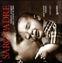 Sarò padre. Desiderare, accogliere, saper crescere un figlio - Anna Oliverio Ferraris, Paolo Sarti - Libro Giunti Editore 2006, Atlanti illustrati medi | Libraccio.it