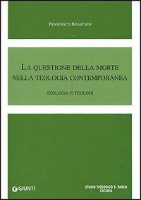 La questione della morte nella teologia contemporanea. Teologia e teologi - Francesco Brancato - Libro Giunti Editore 2006, Progetti educativi | Libraccio.it