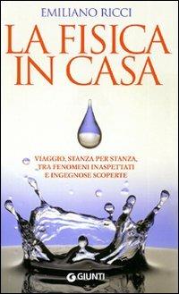 La fisica in casa. La scienza dentro la quotidianità - Emiliano Ricci - Libro Giunti Editore 2009, Saggi Giunti | Libraccio.it