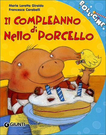 Il compleanno di Nello Porcello. Ediz. illustrata - Maria Loretta Giraldo, Francesca Carabelli - Libro Giunti Kids 2006, Bollicine | Libraccio.it