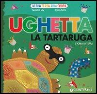 Ughetta la tartaruga. Storia di terra - Annalisa Lay, Paolo Turini - Libro Giunti Editore 2006, Acqua, terra, aria, fuoco | Libraccio.it