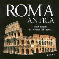 Roma antica. Dalle origini alla caduta dell'impero  - Libro Giunti Editore 2006, Atlanti illustrati medi | Libraccio.it