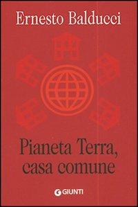Pianeta Terra, casa comune - Ernesto Balducci - Libro Giunti Editore 2006 | Libraccio.it
