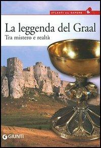 La leggenda del Graal. Tra mistero e realtà  - Libro Giunti Editore 2006, Atlanti del sapere | Libraccio.it
