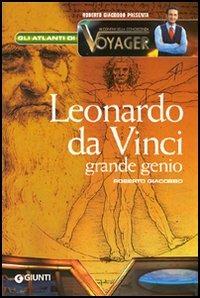 Leonardo da Vinci grande genio - Roberto Giacobbo - Libro Giunti Editore 2006, Atlanti di Voyager | Libraccio.it
