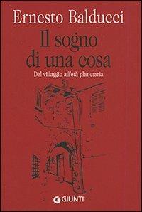 Il sogno di una cosa. Dal villaggio all'età planetaria - Ernesto Balducci - Libro Giunti Editore 2006 | Libraccio.it