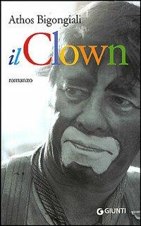 Il clown - Athos Bigongiali - Libro Giunti Editore 2006 | Libraccio.it