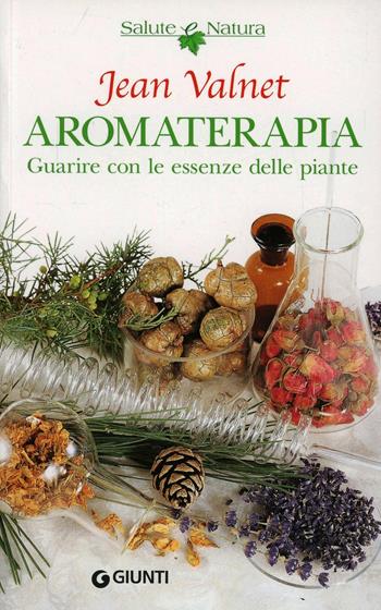 Aromaterapia. Guarire con le piante - Jean Valnet - Libro Giunti Editore 2006, Salute e natura | Libraccio.it
