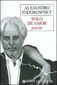 Solo de amor. Poesie - Alejandro Jodorowsky - Libro Giunti Editore 2006, Citylights | Libraccio.it