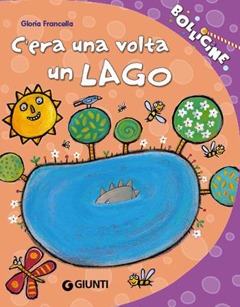 C'era una volta un lago. Ediz. illustrata - Gloria Francella - Libro Giunti Kids 2006, Bollicine | Libraccio.it