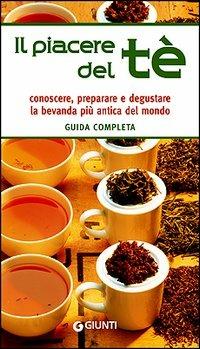 Il piacere del tè. Guida completa. Conoscere, preparare e degustare la bevanda più antica del mondo - Davide Pellegrino - Libro Giunti Editore 2006, Illustrati piccoli | Libraccio.it