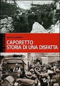 Caporetto. Storia di una disfatta - Nicola Labanca - Libro Giunti Editore 2006, XX secolo | Libraccio.it