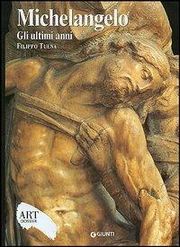 Michelangelo. Gli ultimi anni. Ediz. illustrata - Filippo Tuena - Libro Giunti Editore 2007, Dossier d'art | Libraccio.it