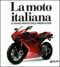 La moto italiana. Le grandi marche dalle origini ad oggi. Ediz. illustrata - Otto Grizzi, Massimo Clarke - Libro Giunti Editore 2007, Atlanti illustrati medi | Libraccio.it