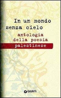 In un mondo senza cielo. Antologia della poesia palestinese  - Libro Giunti Editore 2007 | Libraccio.it