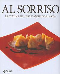 Al Sorriso. La cucina di Luisa e Angelo Valazza. Ediz. illustrata - Angelo Valazza, Luisa Valazza - Libro Giunti Editore 2007, Grandi cuochi | Libraccio.it