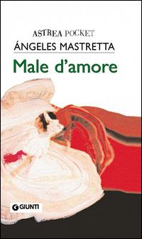 Male d'amore - Ángeles Mastretta - Libro Giunti Editore 2006, Astrea pocket | Libraccio.it