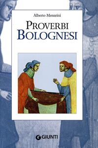 Proverbi bolognesi - Alberto Menarini - Libro Giunti Editore 2008, Proverbi d'Italia | Libraccio.it