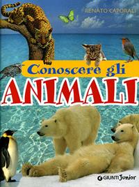 Conoscere gli animali - Renato Caporali - Libro Giunti Junior 2006, Animali e natura | Libraccio.it
