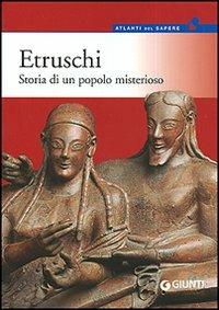 Etruschi. Storia di un popolo misterioso - Eleonora Sandrelli - Libro Giunti Editore 2007, Atlanti del sapere | Libraccio.it