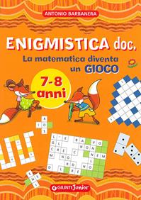 Enigmistica doc. La matematica diventa un gioco. Ediz. illustrata - Antonio Barbanera - Libro Giunti Junior 2007, Enigmistica e tempo libero | Libraccio.it