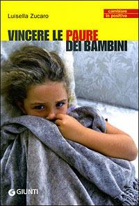 Vincere le paure dei bambini - Luisella Zucaro - Libro Giunti Editore 2007, Cambiare in positivo | Libraccio.it