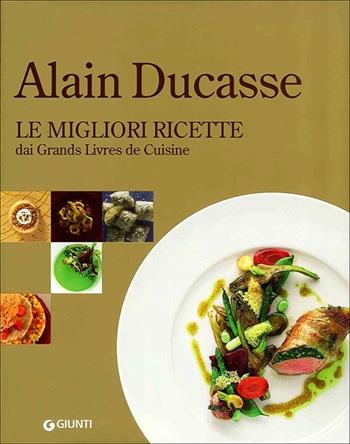 Alain Ducasse. Le migliori ricette dai Grands Livres de Cuisine - Alain Ducasse - Libro Giunti Editore 2012, Grandi cuochi | Libraccio.it