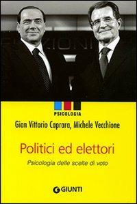 Politici e elettori. Psicologia delle scelte di voto - Gian Vittorio Caprara, Michele Vecchione - Libro Giunti Editore 2007, Psicologia | Libraccio.it