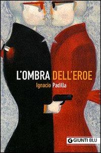 L' ombra dell'eroe - Ignacio Padilla - Libro Giunti Editore 2007, Giunti Blu | Libraccio.it