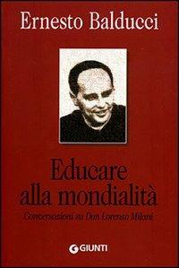Educare alla mondialità. Conversazioni su don Lorenzo Milani. Ediz. illustrata - Ernesto Balducci - Libro Giunti Editore 2007 | Libraccio.it