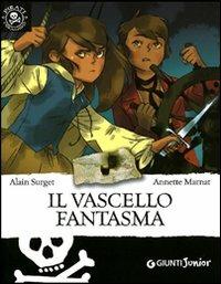 Il vascello fantasma. Ediz. illustrata - Alain Surget - Libro Giunti Junior 2007, Piccoli pirati | Libraccio.it