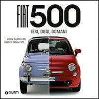 Fiat 500. Ieri, oggi, domani. Ediz. illustrata - Gianni Cancellieri, Lorenzo Ramaciotti - Libro Giunti Editore 2007, Atlanti illustrati medi | Libraccio.it