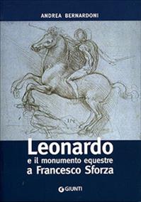 Leonardo e il monumento equestre a Francesco Sforza - Andrea Bernardoni - Libro Giunti Editore 2007, Leonardo studi | Libraccio.it