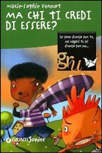 Ma chi ti credi di essere? - Marie-Sophie Vermot - Libro Giunti Junior 2007, GRU. Giunti ragazzi universale | Libraccio.it