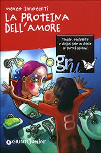 La proteina dell'amore - Marco Innocenti - Libro Giunti Editore 2007, Gru. Giunti ragazzi universale. Under 12 | Libraccio.it