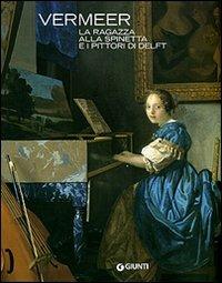 Vermeer. La ragazza alla spinetta e i pittori di Delft  - Libro Giunti GAMM 2007, Cataloghi mostre | Libraccio.it