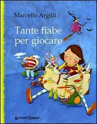 Tante fiabe per giocare. Ediz. illustrata - Marcello Argilli - Libro Giunti Junior 2007 | Libraccio.it