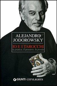 Io e i tarocchi. La pratica, il pensiero, la poesia - Alejandro Jodorowsky - Libro Giunti Editore 2007, Citylights | Libraccio.it